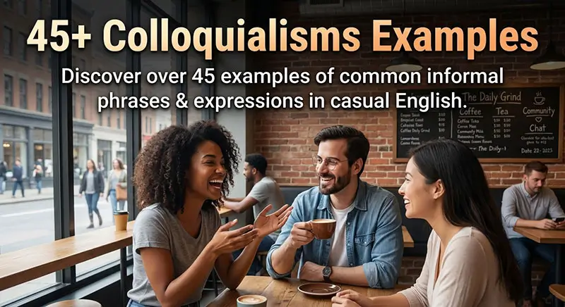 45+ Colloquialisms Examples: Real English Phrases
